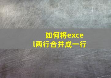 如何将excel两行合并成一行