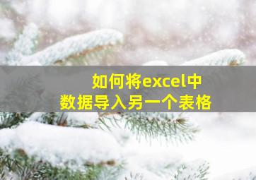 如何将excel中数据导入另一个表格