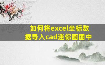 如何将excel坐标数据导入cad迷你画图中