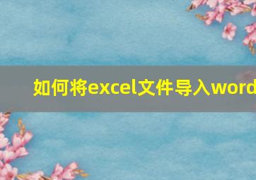 如何将excel文件导入word