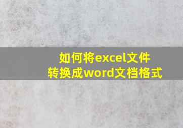 如何将excel文件转换成word文档格式