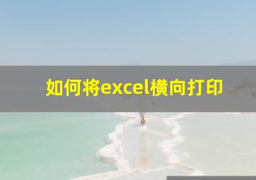 如何将excel横向打印