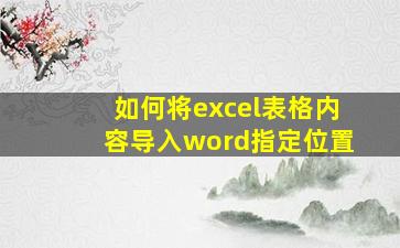 如何将excel表格内容导入word指定位置