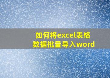 如何将excel表格数据批量导入word