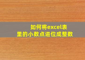 如何将excel表里的小数点进位成整数