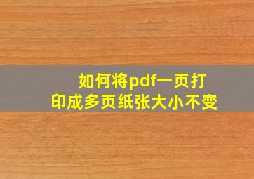 如何将pdf一页打印成多页纸张大小不变