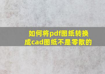 如何将pdf图纸转换成cad图纸不是零散的