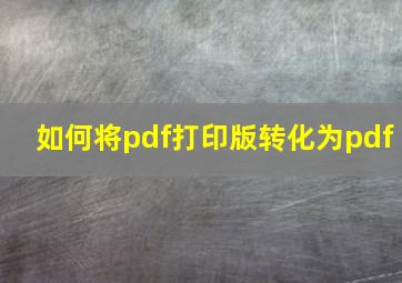 如何将pdf打印版转化为pdf