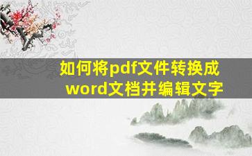 如何将pdf文件转换成word文档并编辑文字