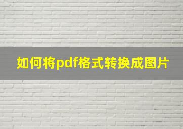 如何将pdf格式转换成图片