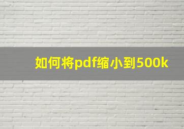 如何将pdf缩小到500k