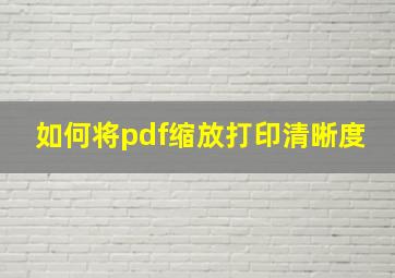 如何将pdf缩放打印清晰度