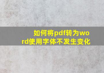 如何将pdf转为word使用字体不发生变化