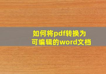 如何将pdf转换为可编辑的word文档