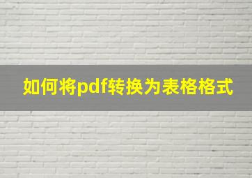 如何将pdf转换为表格格式