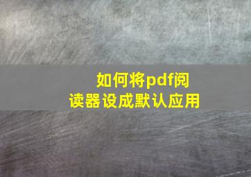 如何将pdf阅读器设成默认应用