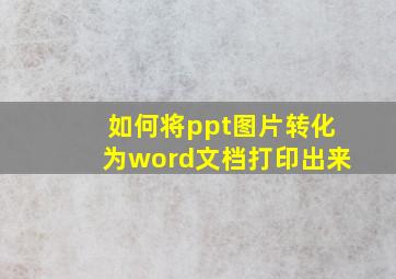 如何将ppt图片转化为word文档打印出来