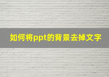 如何将ppt的背景去掉文字