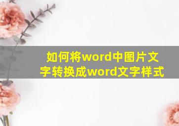 如何将word中图片文字转换成word文字样式