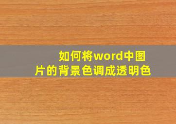 如何将word中图片的背景色调成透明色