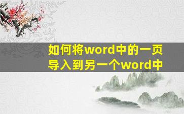 如何将word中的一页导入到另一个word中