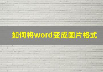 如何将word变成图片格式