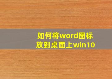 如何将word图标放到桌面上win10