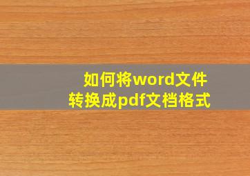 如何将word文件转换成pdf文档格式