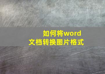 如何将word文档转换图片格式