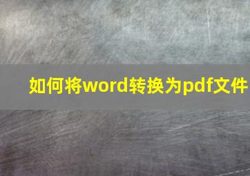 如何将word转换为pdf文件