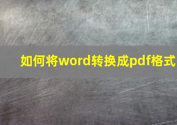 如何将word转换成pdf格式