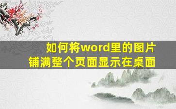 如何将word里的图片铺满整个页面显示在桌面