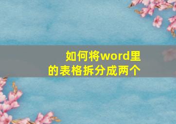 如何将word里的表格拆分成两个