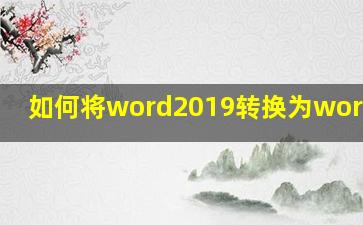 如何将word2019转换为word2010