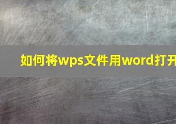 如何将wps文件用word打开