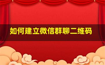 如何建立微信群聊二维码