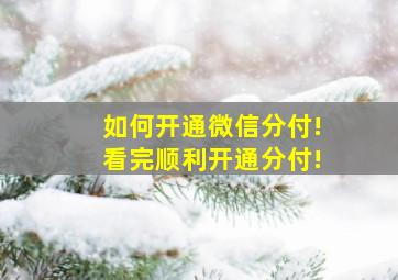 如何开通微信分付!看完顺利开通分付!