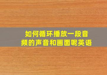 如何循环播放一段音频的声音和画面呢英语