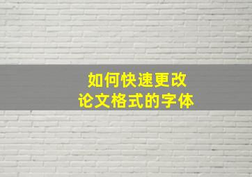 如何快速更改论文格式的字体