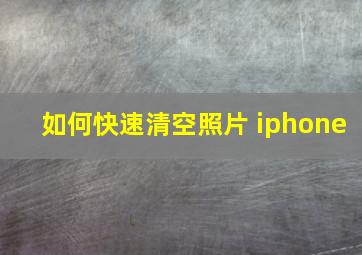 如何快速清空照片 iphone