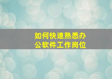 如何快速熟悉办公软件工作岗位