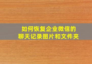 如何恢复企业微信的聊天记录图片和文件夹