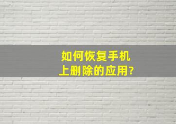 如何恢复手机上删除的应用?