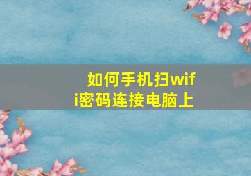 如何手机扫wifi密码连接电脑上