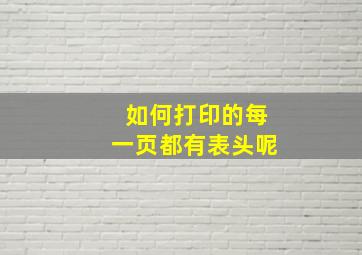 如何打印的每一页都有表头呢