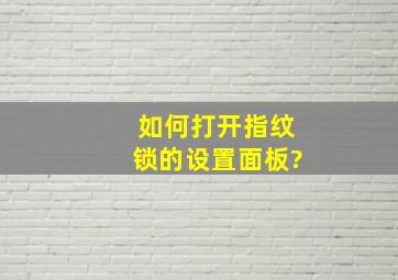 如何打开指纹锁的设置面板?