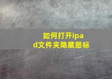 如何打开ipad文件夹隐藏图标