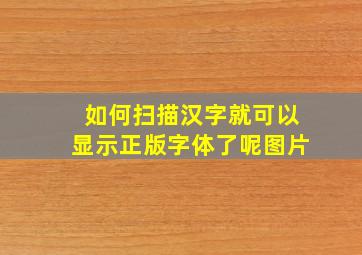 如何扫描汉字就可以显示正版字体了呢图片