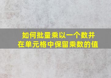 如何批量乘以一个数并在单元格中保留乘数的值