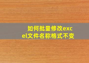 如何批量修改excel文件名称格式不变